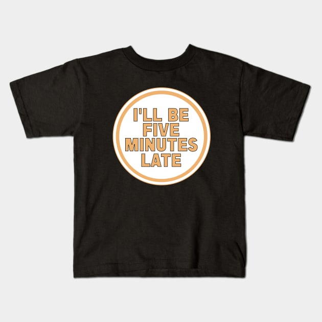 I’ll Be Five Minutes Late Kids T-Shirt by DiegoCarvalho